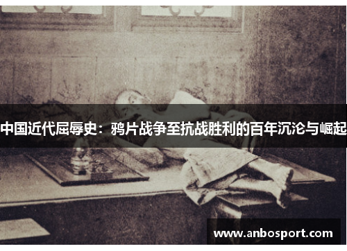 中国近代屈辱史：鸦片战争至抗战胜利的百年沉沦与崛起