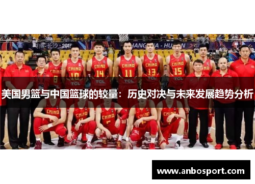 美国男篮与中国篮球的较量：历史对决与未来发展趋势分析